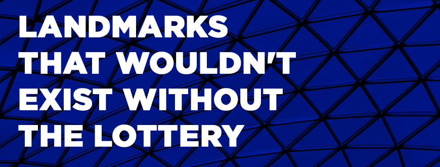 Landmarks That Wouldn’t Exist Without The Lottery