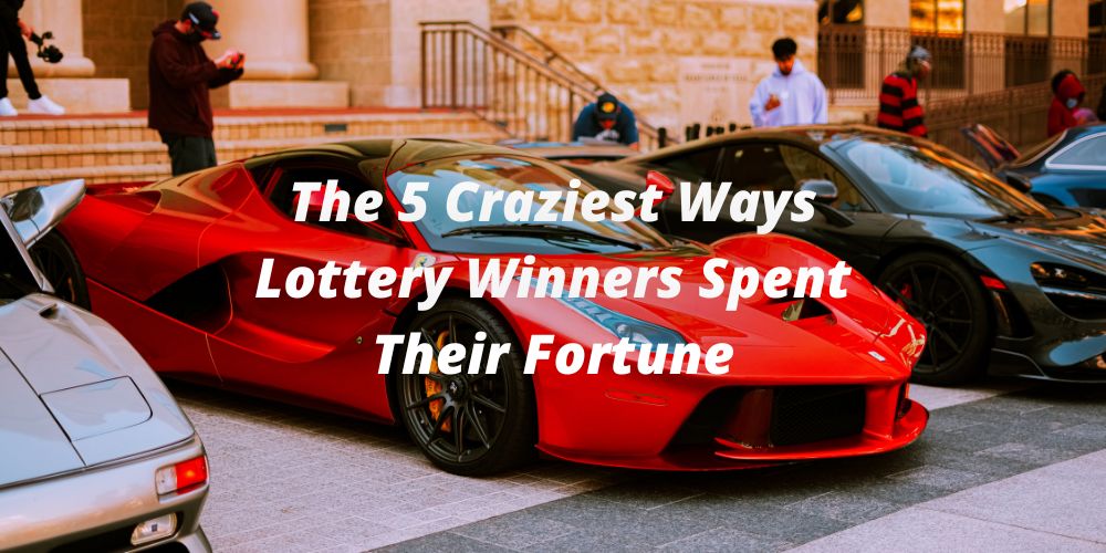The 5 Craziest Ways Lottery Winners Spent Their Fortune